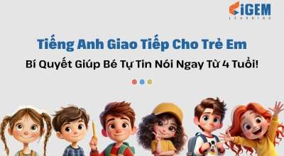 Tiếng Anh Giao Tiếp Cho Trẻ Em: Nên cho trẻ học giao tiếp tiếng anh từ mấy tuổi?